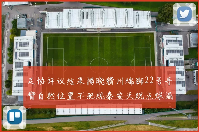 足协评议结果揭晓赣州瑞狮22号手臂自然位置不犯规泰安天贶点球漏判引争议